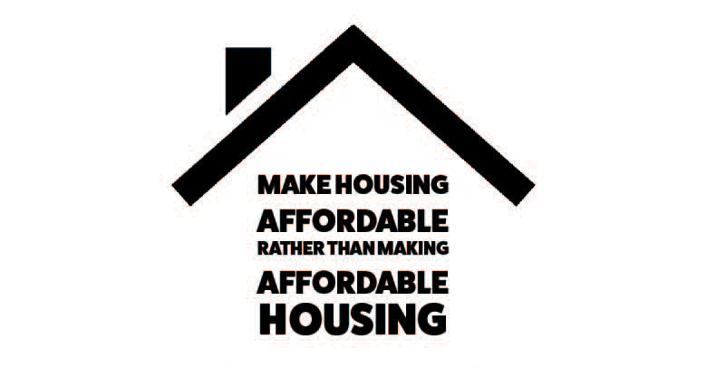 Make Housing Affordable Rather Than Making Affordable Housing