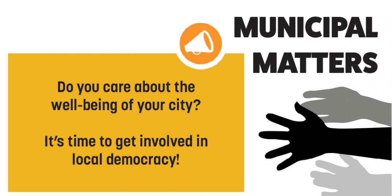 Municipal Matters: Do you care about the well-being of your city? It’s time to get involved in local democracy!