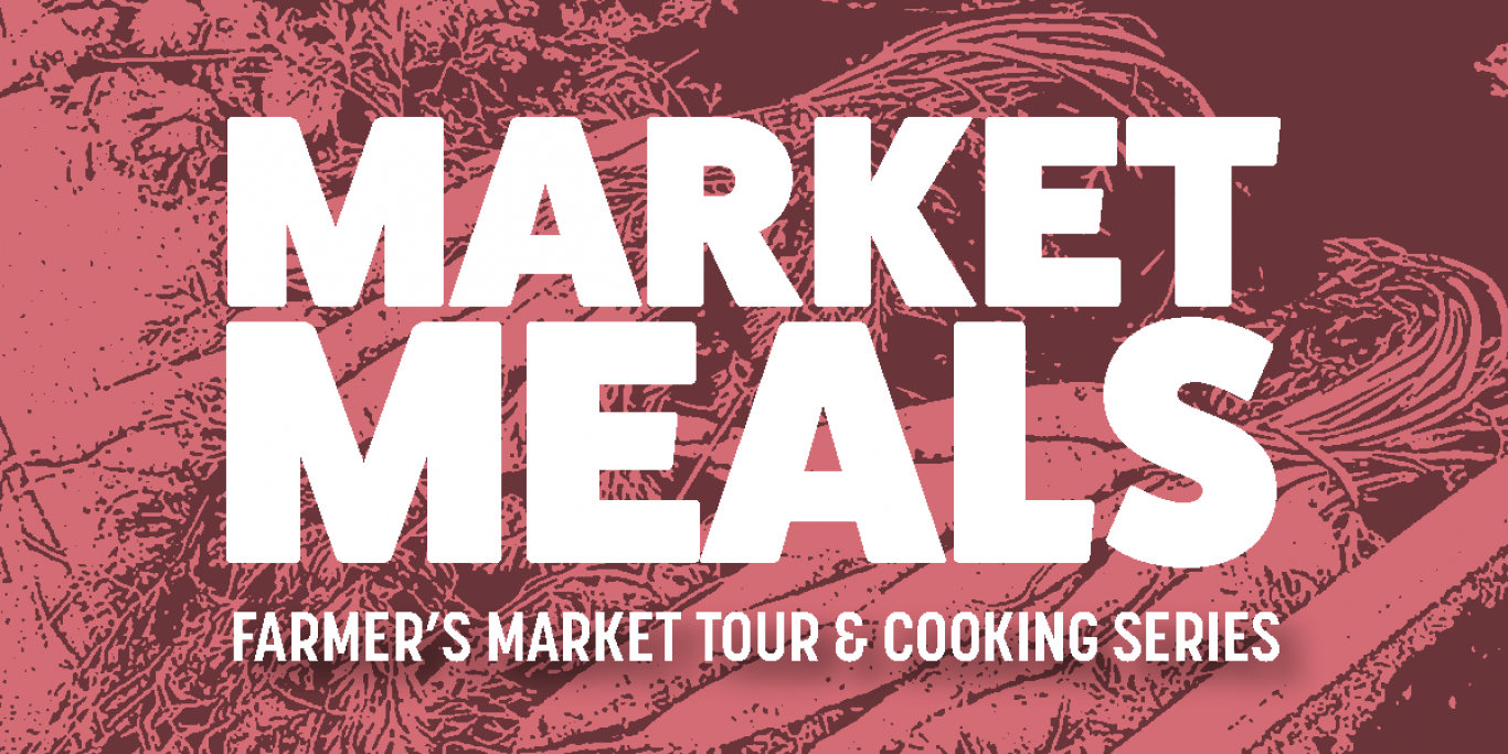 Event image. Text read: Market Meals: Farmer's Market Tour & Cooking Series